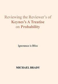 Cover image for Reviewing the Reviewer's of Keynes's A Treatise on Probability: Ignorance is Bliss