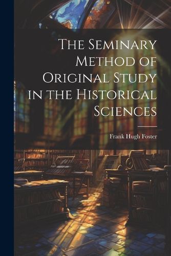 The Seminary Method of Original Study in the Historical Sciences