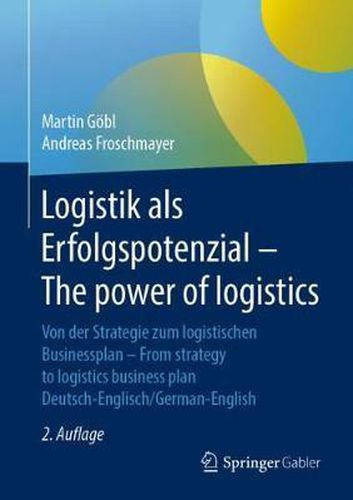 Cover image for Logistik als Erfolgspotenzial - The power of logistics: Von der Strategie zum logistischen Businessplan - From strategy to logistics business plan - Deutsch-Englisch/German-English
