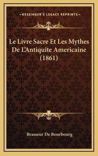 Cover image for Le Livre Sacre Et Les Mythes de L'Antiquite Americaine (1861)