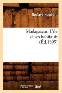 Cover image for Madagascar. l'Ile Et Ses Habitants (Ed.1895)