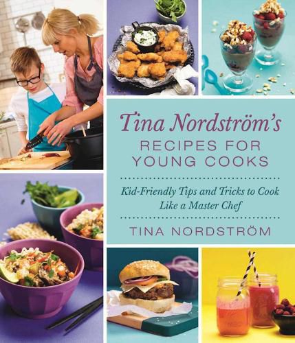 Cover image for Tina Nordstroem's Recipes for Young Cooks: Kid-Friendly Tips and Tricks to Cook Like a Master Chef