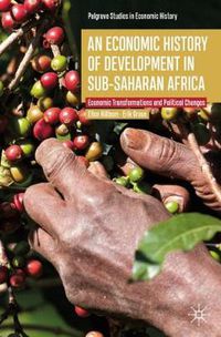 Cover image for An Economic History of Development in sub-Saharan Africa: Economic Transformations and Political Changes