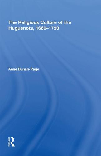 The Religious Culture of the Huguenots, 1660-1750