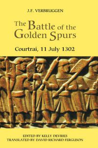 Cover image for The Battle of the Golden Spurs (Courtrai, 11 July 1302): A Contribution to the History of Flanders' War of Liberation, 1297-1305