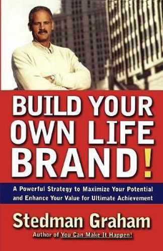 Build Your Own Life Brand!: A Powerful Strategy to Maximize Your Potential and Enhance Your Value for Ultimate Achievement