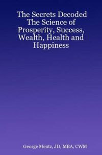 Cover image for The Secrets Decoded - The Science of Prosperity, Success, Wealth, Health and Happiness