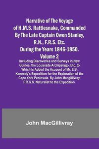 Cover image for Narrative of the Voyage of H.M.S. Rattlesnake, Commanded By the Late Captain Owen Stanley, R.N., F.R.S. Etc. During the Years 1846-1850. - Volume 2; Including Discoveries and Surveys in New Guinea, the Louisiade Archipelago, Etc. to Which Is Added the Acco