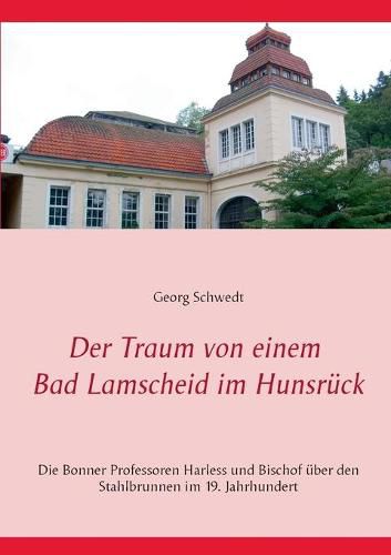 Der Traum von einem Bad Lamscheid im Hunsruck: Die Bonner Professoren Harless und Bischof uber den Stahlbrunnen im 19. Jahrhundert