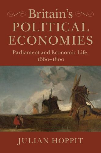 Cover image for Britain's Political Economies: Parliament and Economic Life, 1660-1800