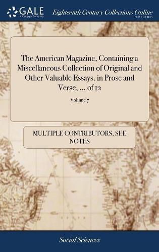 Cover image for The American Magazine, Containing a Miscellaneous Collection of Original and Other Valuable Essays, in Prose and Verse, ... of 12; Volume 7