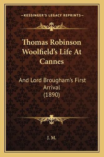 Thomas Robinson Woolfield's Life at Cannes: And Lord Brougham's First Arrival (1890)