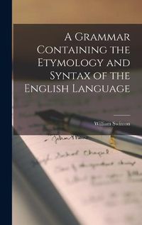 Cover image for A Grammar Containing the Etymology and Syntax of the English Language