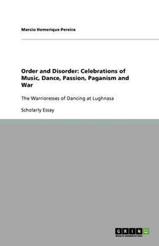 Cover image for Order and Disorder: Celebrations of Music, Dance, Passion, Paganism and War: The Warrioresses of Dancing at Lughnasa