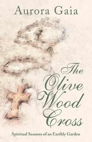 Cover image for The Olive Wood Cross: Spiritual Seasons of an Earthly Garden