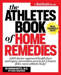 Cover image for The Athlete's Book of Home Remedies: 1,001 Doctor-Approved Health Fixes and Injury-Prevention Secrets for a Leaner, Fitter, More Athletic Body!