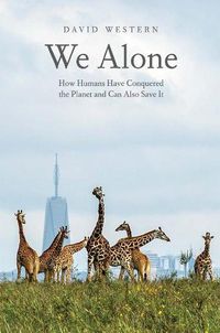 Cover image for We Alone: How Humans Have Conquered the Planet and Can Also Save It