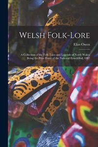 Cover image for Welsh Folk-lore: a Collection of the Folk-tales and Legends of North Wales; Being the Prize Essay of the National Eisteddfod, 1887