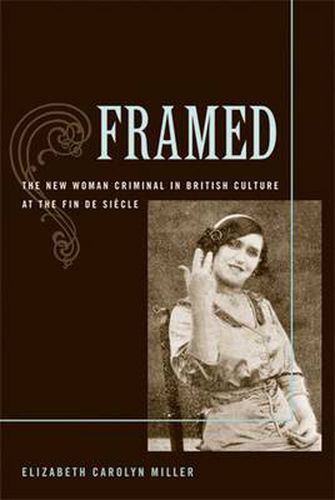 Framed: The New Woman Criminal in British Culture at the Fin De Siecle