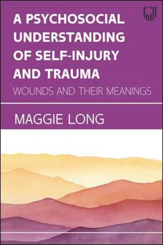 Cover image for A Psychosocial Understanding of Self-injury and Trauma: Wounds and their Meanings