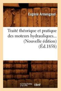 Cover image for Traite Theorique Et Pratique Des Moteurs Hydrauliques (Ed.1858)