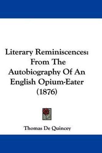 Cover image for Literary Reminiscences: From the Autobiography of an English Opium-Eater (1876)