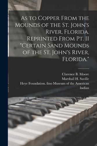 As to Copper From the Mounds of the St. John's River, Florida. Reprinted From Pt. II Certain Sand Mounds of the St. John's River, Florida.