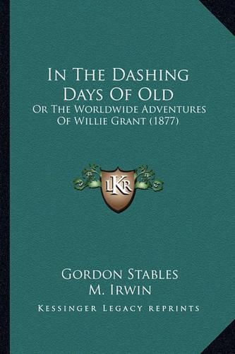 In the Dashing Days of Old in the Dashing Days of Old: Or the Worldwide Adventures of Willie Grant (1877) or the Worldwide Adventures of Willie Grant (1877)