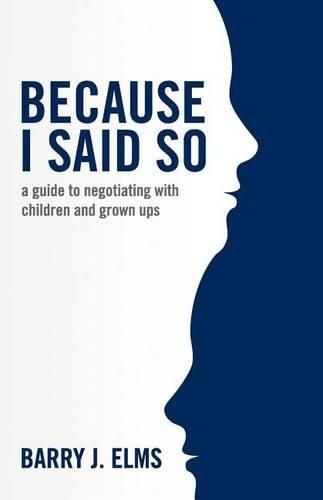 Cover image for Because I said so: a guide to negotiating with children and grown ups