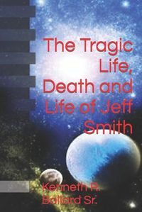 Cover image for The Tragic Life, Death and Life of Jeff Smith