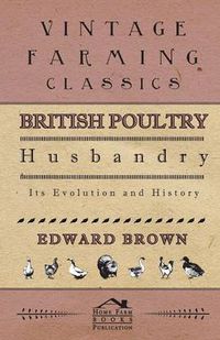 Cover image for British Poultry Husbandry - Its Evolution And History