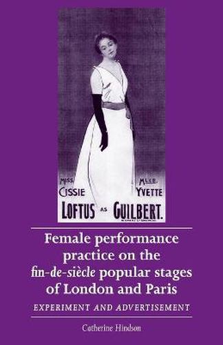 Cover image for Female Performance Practice on the Fin-De-SieCle Popular Stages of London and Paris: Experiment and Advertisement