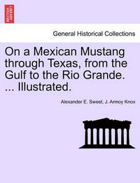 Cover image for On a Mexican Mustang through Texas, from the Gulf to the Rio Grande. ... Illustrated.