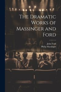 Cover image for The Dramatic Works of Massinger and Ford