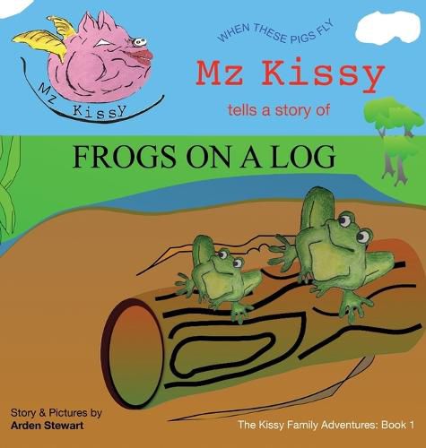 Cover image for Mz Kissy Tells a Story of Frogs on a Log: When These Pigs Fly