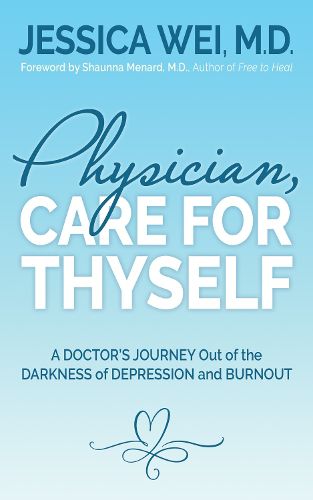 Cover image for Physician, Care for Thyself: A Doctor's Journey Out of the Darkness of Depression and Burnout formerly subtitled True Confessions of an OB/GYN Who Quit Her Job to Save Her Life