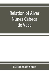 Cover image for Relation of Alvar Nun&#771;ez Cabec&#807;a de Vaca