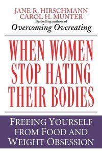 Cover image for When Women Stop Hating Their Bodies: Freeing Yourself from Food and Weight Obsession
