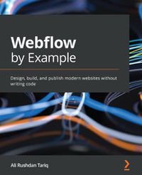 Cover image for Webflow by Example: Design, build, and publish modern websites without writing code