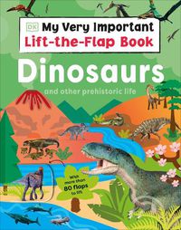 Cover image for My Very Important Lift-the-Flap Book: Dinosaurs and Other Prehistoric Life