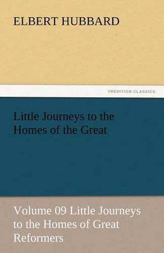 Cover image for Little Journeys to the Homes of the Great - Volume 09 Little Journeys to the Homes of Great Reformers