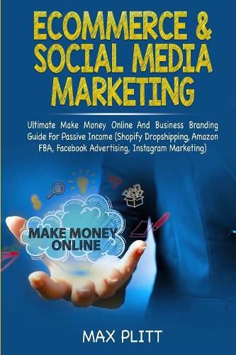 Cover image for Ecommerce & Social Media Marketing: 2 In 1 Bundle: Ultimate Make Money Online And Business Branding Guide For Passive Income (Shopify Dropshipping, Amazon FBA, Facebook Advertising, Instagram Marketing)