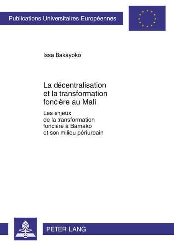 Cover image for La Decentralisation Et La Transformation Fonciere Au Mali: Les Enjeux de la Transformation Fonciere A Bamako Et Son Milieu Periurbain