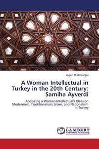 Cover image for An Intellectual Woman in Turkey in the 20th Century: Samiha Ayverdi