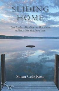 Cover image for Sliding Home: Two Teachers Head for the Mountains to Teach Our Kids for a Year