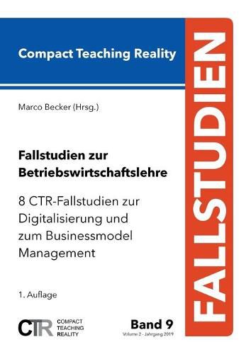 Cover image for Fallstudien zur Betriebswirtschaftslehre - Band 9: 8 CTR-Fallstudien zur Digitalisierung und zum Businessmodel Management