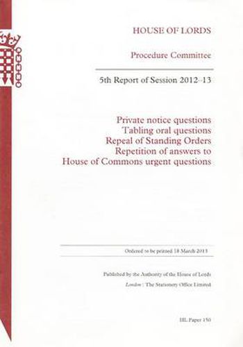 5th report of session 2012-13: private notice questions; tabling oral questions; repeal of standing orders; repetition of answers to House of Commons urgent questions