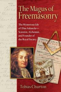 Cover image for The Magus of Freemasonry: The Mysterious Life of Elias Ashmole--Scientist, Alchemist, and Founder of the Royal Society