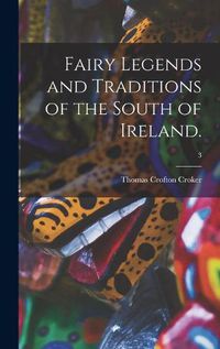 Cover image for Fairy Legends and Traditions of the South of Ireland.; 3