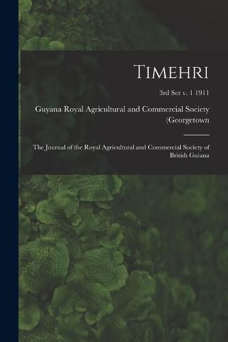 Cover image for Timehri: the Journal of the Royal Agricultural and Commercial Society of British Guiana; 3rd ser v. 1 1911